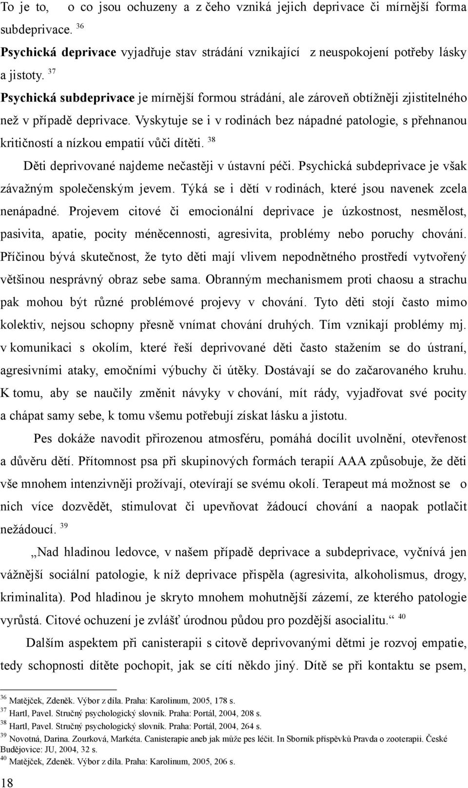 Vyskytuje se i v rodinách bez nápdné ptologie, s přehnnou kritičností nízkou emptií vůči dítěti. 3 Děti deprivovné njdeme nečstěji v ústvní péči.