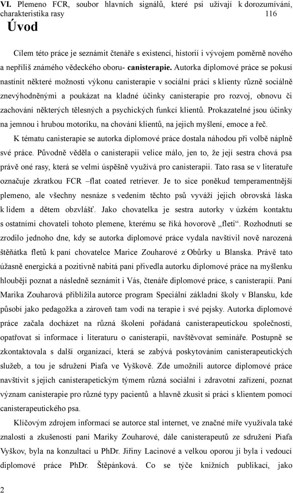 Autork diplomové práce se pokusí nstínit některé možnosti výkonu cnisterpie v sociální práci s klienty různě sociálně znevýhodněnými poukázt n kldné účinky cnisterpie pro rozvoj, obnovu či zchování