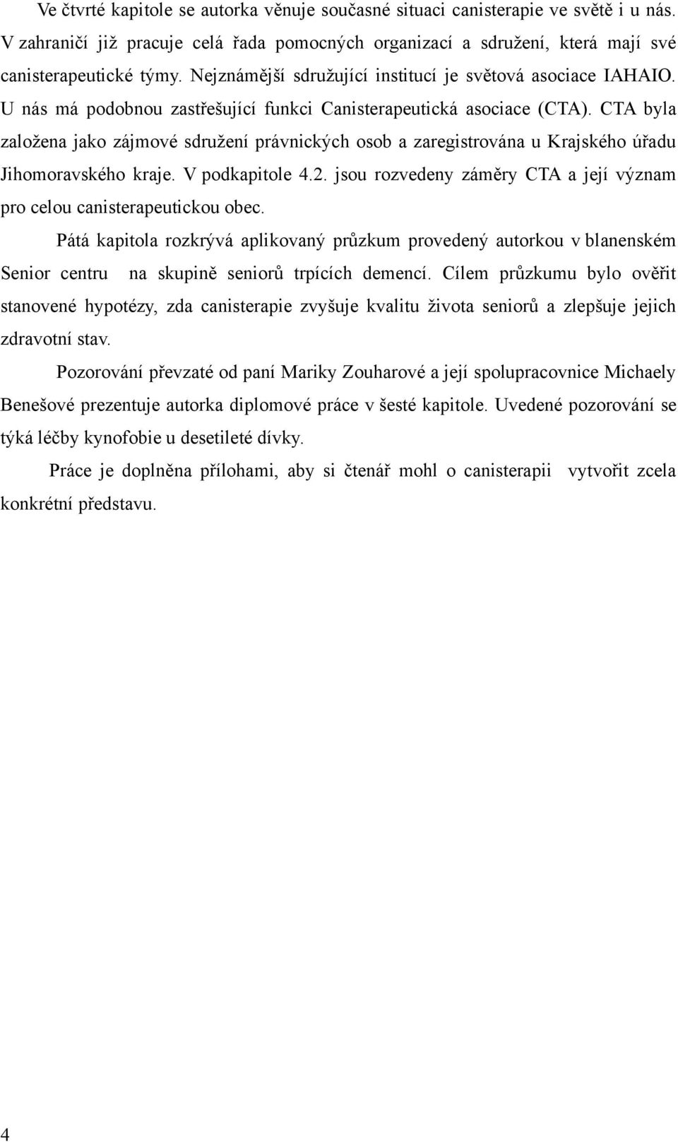 CTA byl zložen jko zájmové sdružení právnických osob zregistrován u Krjského úřdu Jihomorvského krje. V podkpitole 4.2. jsou rozvedeny záměry CTA její význm pro celou cnisterpeutickou obec.