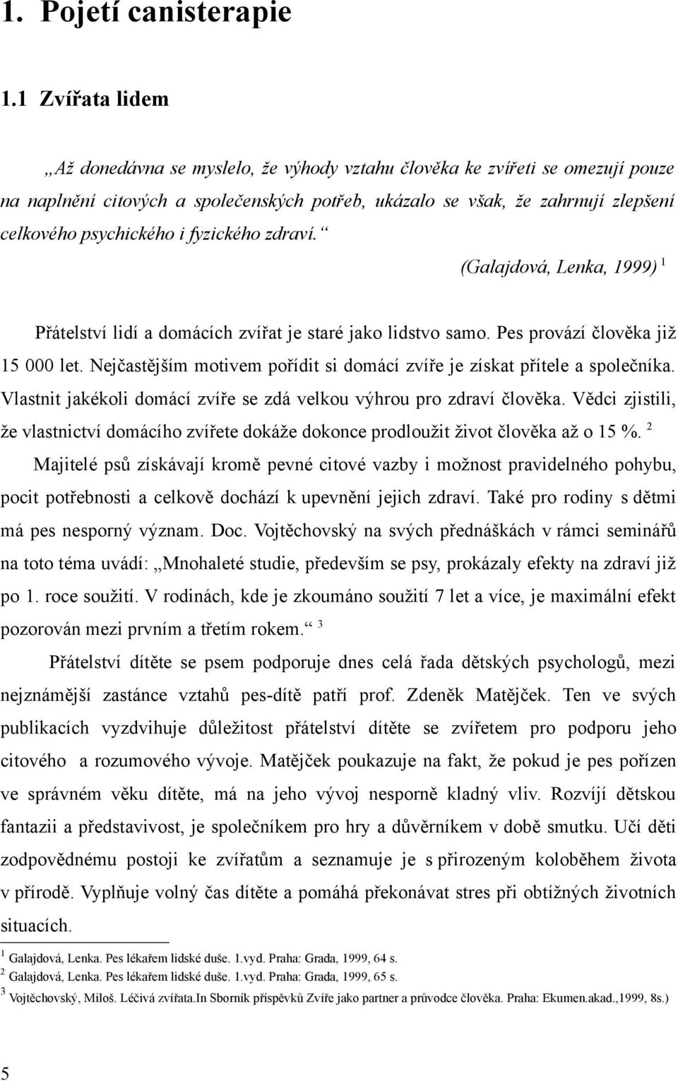 zdrví. (Gljdová, Lenk, 1999) 1 Přátelství lidí domácích zvířt je stré jko lidstvo smo. Pes provází člověk již 1 000 let. Nejčstějším motivem pořídit si domácí zvíře je získt přítele společník.