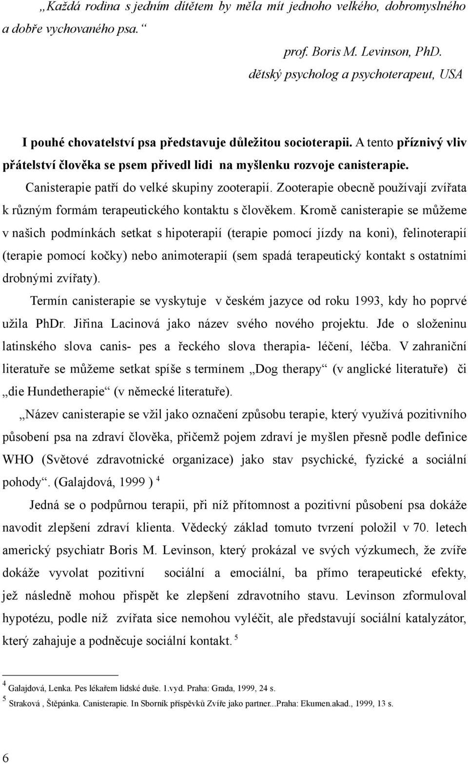 Cnisterpie ptří do velké skupiny zooterpií. Zooterpie obecně používjí zvířt k různým formám terpeutického kontktu s člověkem.