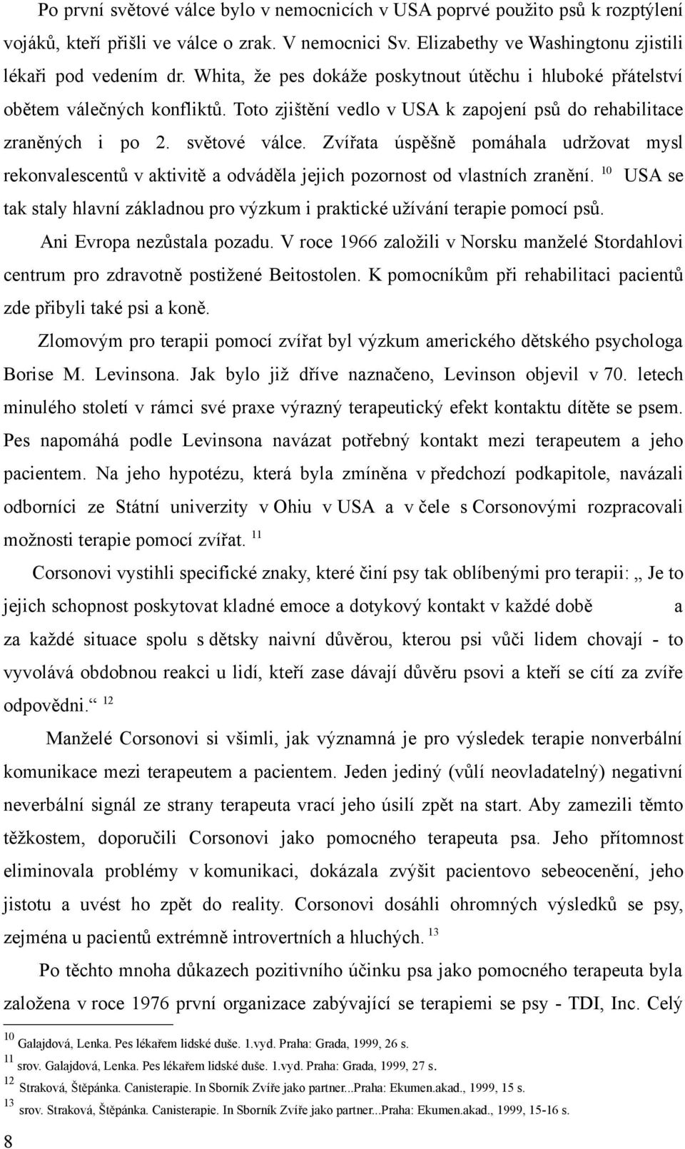 Zvířt úspěšně pomáhl udržovt mysl rekonvlescentů v ktivitě odváděl jejich pozornost od vlstních zrnění. 10 USA se tk stly hlvní zákldnou pro výzkum i prktické užívání terpie pomocí psů.