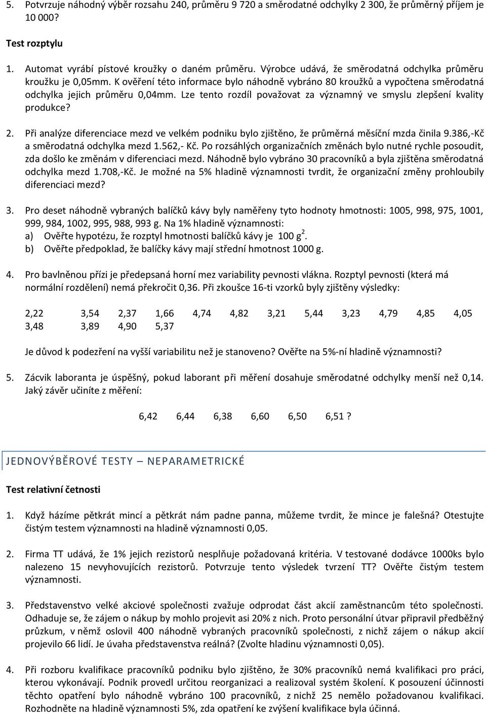 Lze tento rozdíl považovat za významný ve smyslu zlepšení kvality produkce? 2. Při analýze diferenciace mezd ve velkém podniku bylo zjištěno, že průměrná měsíční mzda činila 9.