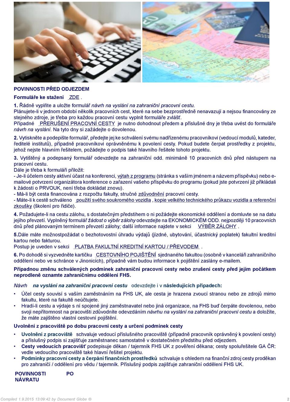 Případné PŘERUŠENÍ PRACOVNÍ CESTY je nutno dohodnout předem a příslušné dny je třeba uvést do formuláře návrh na vyslání. Na tyto dny si zažádejte o dovolenou. 2.