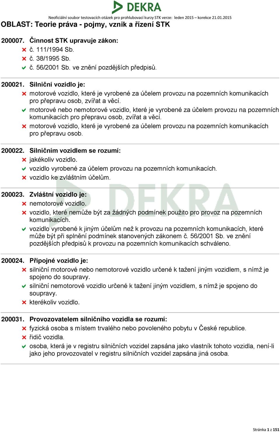 motorové nebo nemotorové vozidlo, které je vyrobené za účelem provozu na pozemních komunikacích pro přepravu osob, zvířat a věcí.