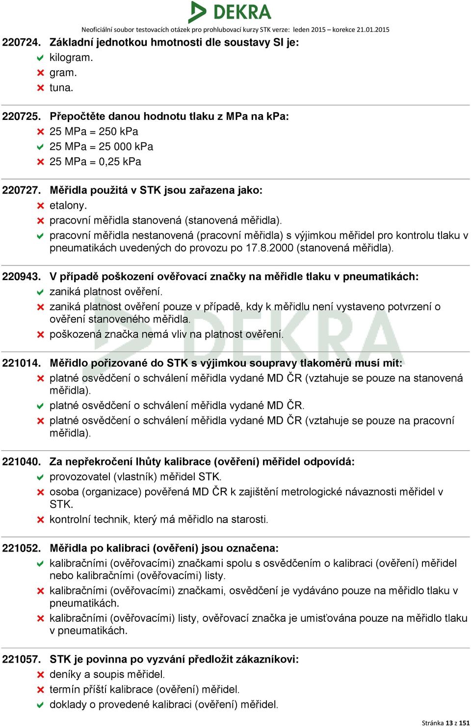 pracovní měřidla nestanovená (pracovní měřidla) s výjimkou měřidel pro kontrolu tlaku v pneumatikách uvedených do provozu po 17.8.2000 (stanovená měřidla). 220943.