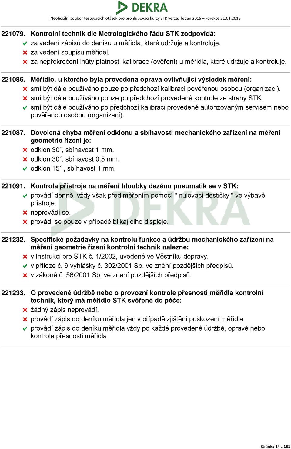 Měřidlo, u kterého byla provedena oprava ovlivňující výsledek měření: smí být dále používáno pouze po předchozí kalibraci pověřenou osobou (organizací).