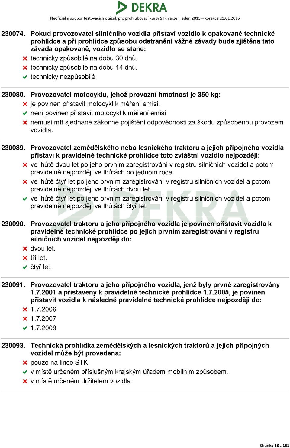 způsobilé na dobu 30 dnů. technicky způsobilé na dobu 14 dnů. technicky nezpůsobilé. 230080. Provozovatel motocyklu, jehož provozní hmotnost je 350 kg: je povinen přistavit motocykl k měření emisí.