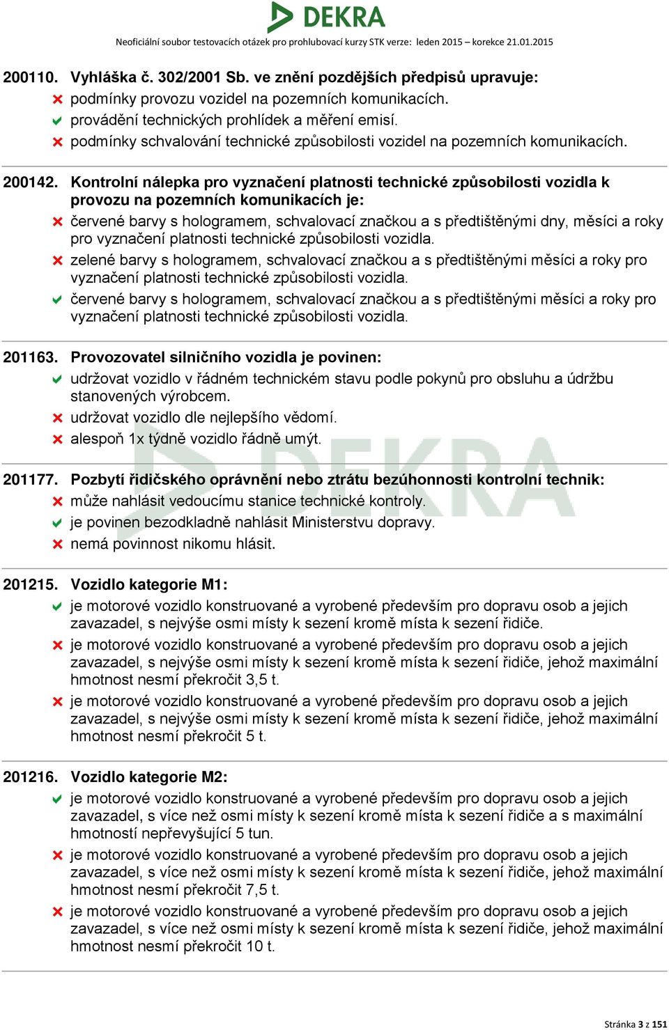 Kontrolní nálepka pro vyznačení platnosti technické způsobilosti vozidla k provozu na pozemních komunikacích je: červené barvy s hologramem, schvalovací značkou a s předtištěnými dny, měsíci a roky