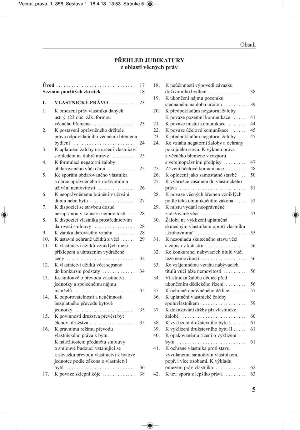 K uplatnění žaloby na určení vlastnictví s ohledem na dobré mravy......... 25 4. K formulaci negatorní žaloby obdarovaného vůči dárci........... 25 5.