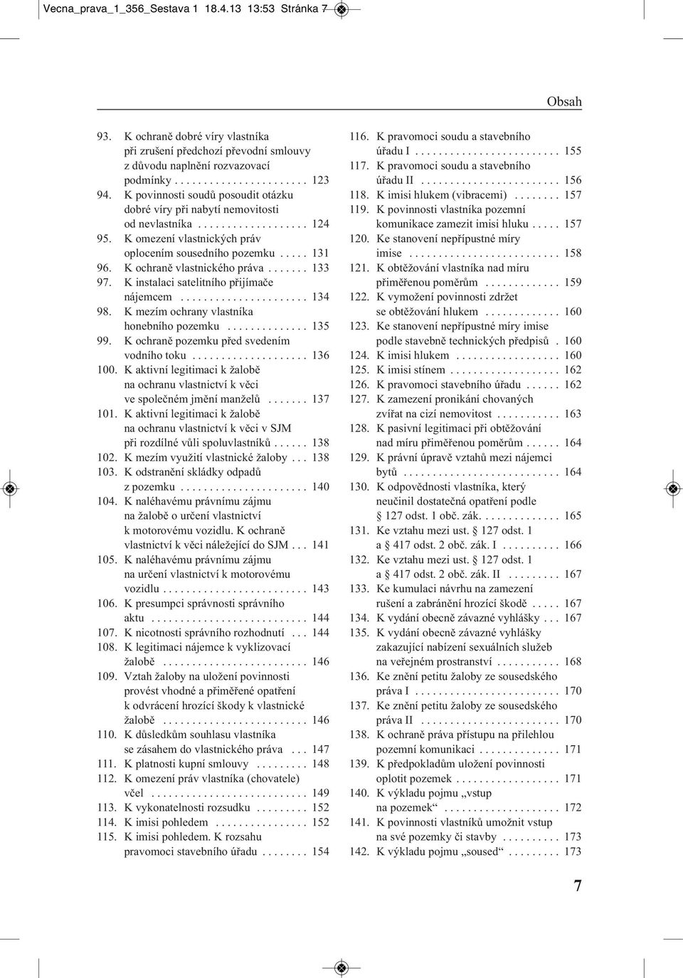 K ochraně vlastnického práva....... 133 97. K instalaci satelitního přijímače nájemcem...................... 134 98. K mezím ochrany vlastníka honebního pozemku.............. 135 99.