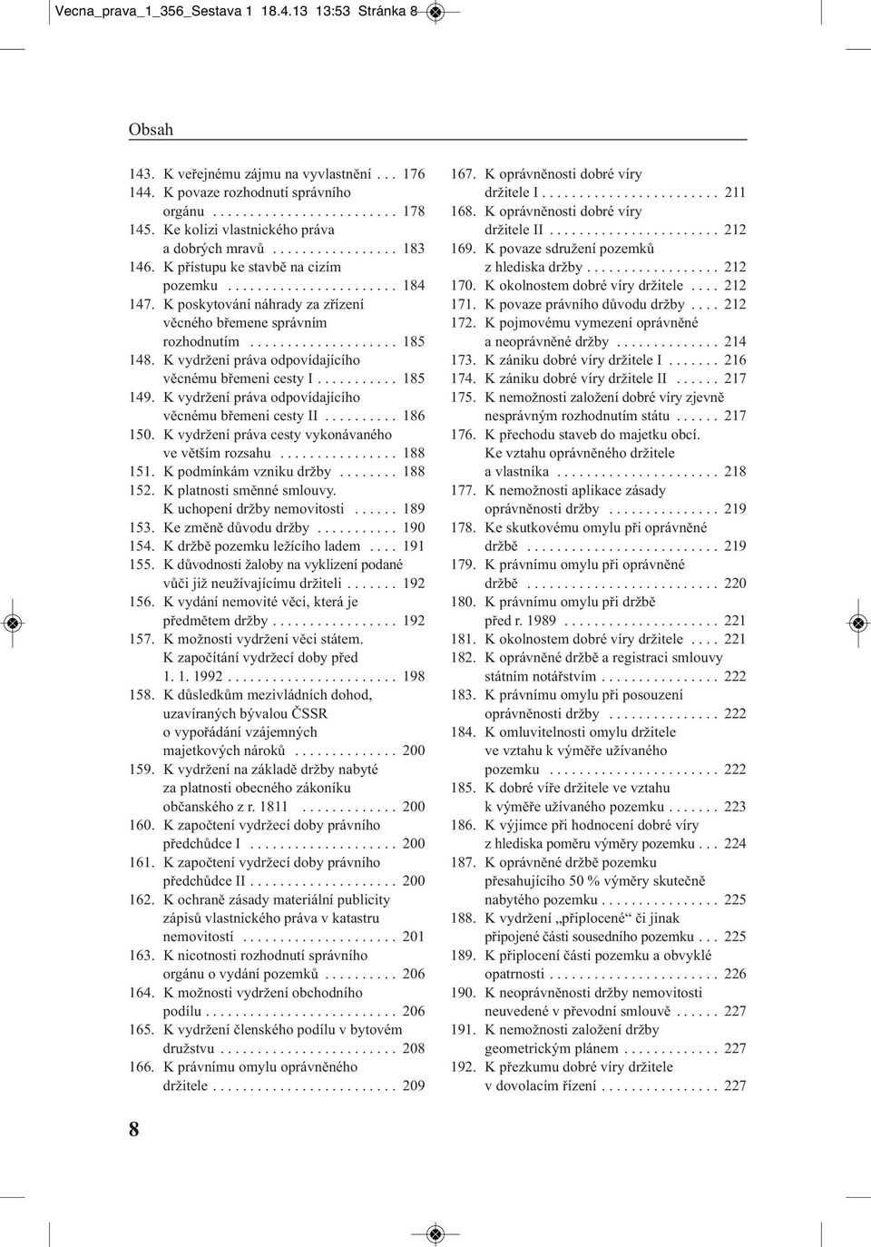 K poskytování náhrady za zřízení věcného břemene správním rozhodnutím.................... 185 148. K vydržení práva odpovídajícího věcnému břemeni cesty I........... 185 149.