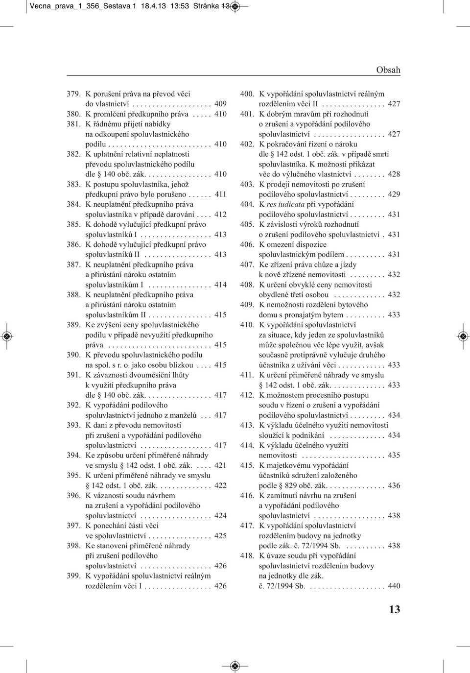 K postupu spoluvlastníka, jehož předkupní právo bylo porušeno...... 411 384. K neuplatnění předkupního práva spoluvlastníka v případě darování.... 412 385.
