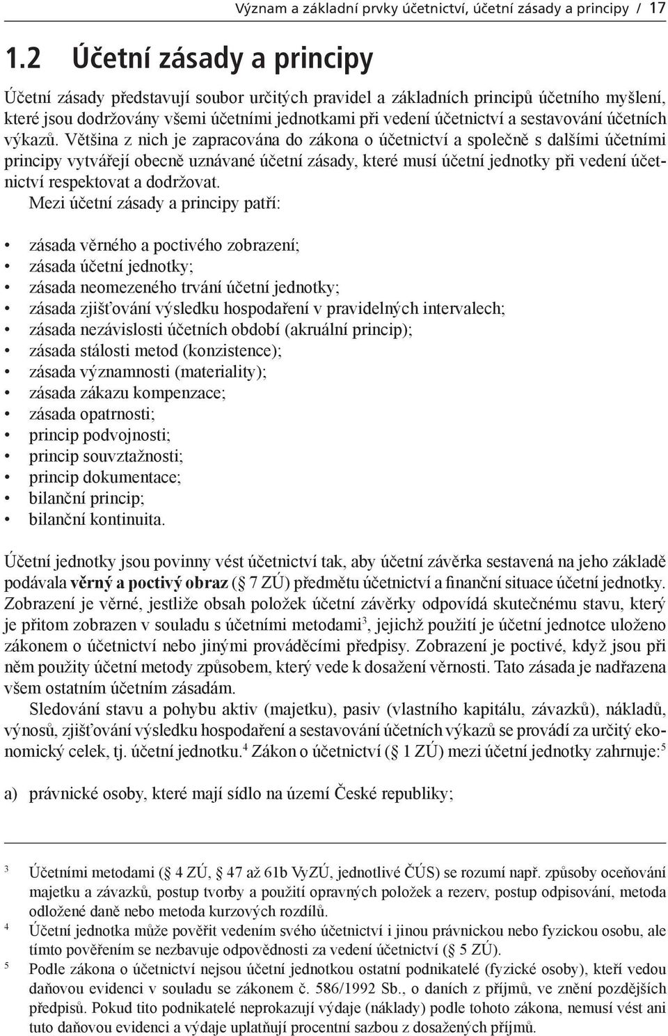 Většina z nich je zapracována do zákona o účetnictví a společně s dalšími účetními principy vytvářejí obecně uznávané účetní zásady, které musí účetní jednotky při vedení účetnictví respektovat a