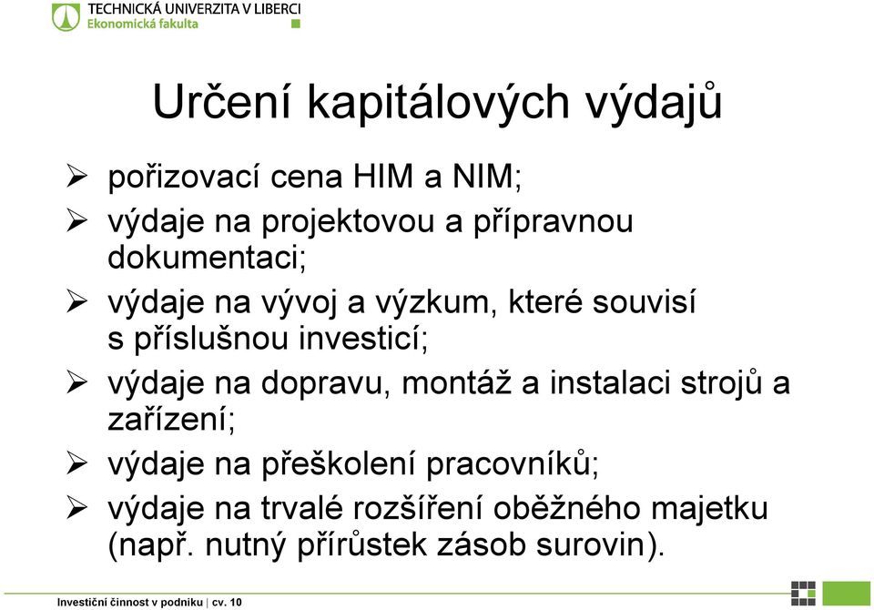 investicí; výdaje na dopravu, montáž a instalaci strojů a zařízení; výdaje na