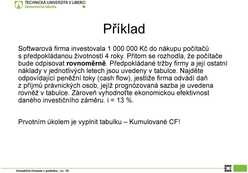 Předpokládané tržby firmy a její ostatní náklady v jednotlivých letech jsou uvedeny v tabulce.