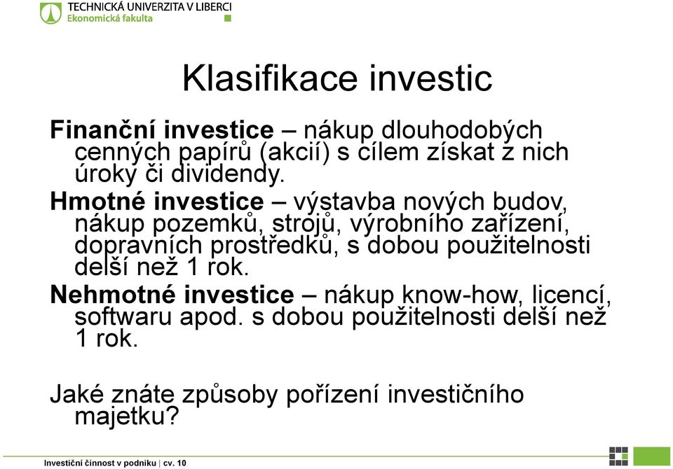 Hmotné investice výstavba nových budov, nákup pozemků, strojů, výrobního zařízení, dopravních