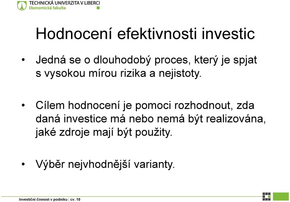 Cílem hodnocení je pomoci rozhodnout, zda daná investice má nebo