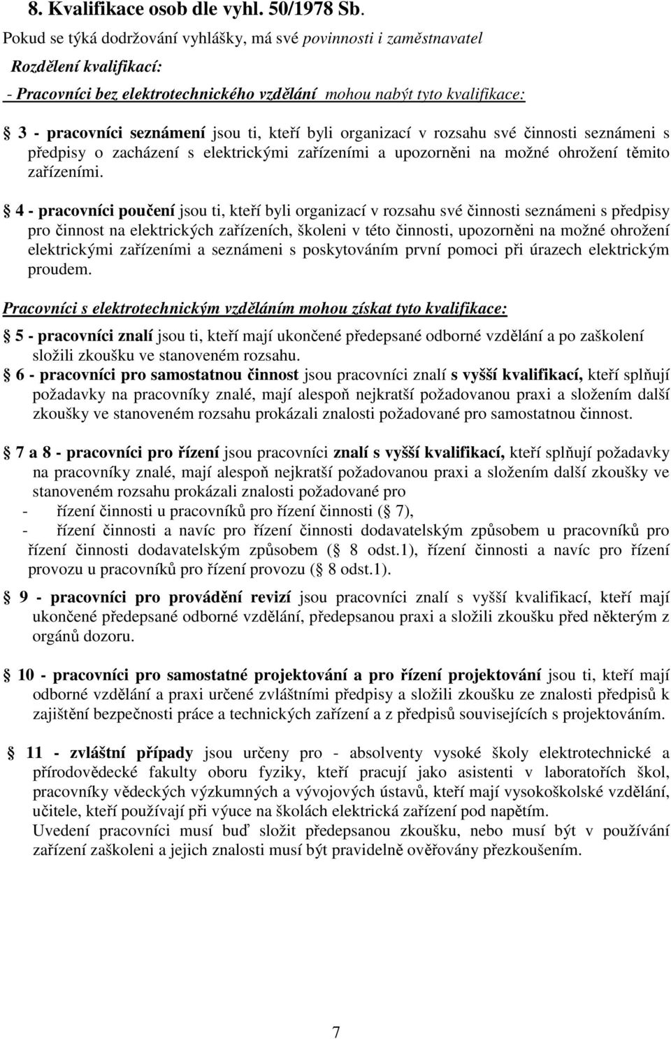 ti, kteří byli organizací v rozsahu své činnosti seznámeni s předpisy o zacházení s elektrickými zařízeními a upozorněni na možné ohrožení těmito zařízeními.