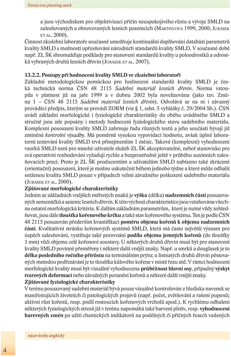 ZL ŠK shromažďuje podklady pro stanovení standardů kvality u poloodrostků a odrostků vybraných druhů lesních d ( SEK ET AL. 20