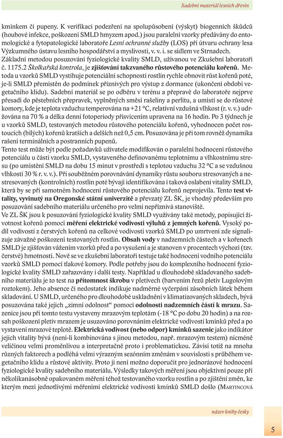 se sídlem ve Strnadech. Základní metodou posuzování fyziologické kvality SMLD, užívanou ve Zkušební laboratoři č. 1175.2 Školkařsk ská kontrola, je zjišťov ání takzvaného růstového potenciálu kořenů.