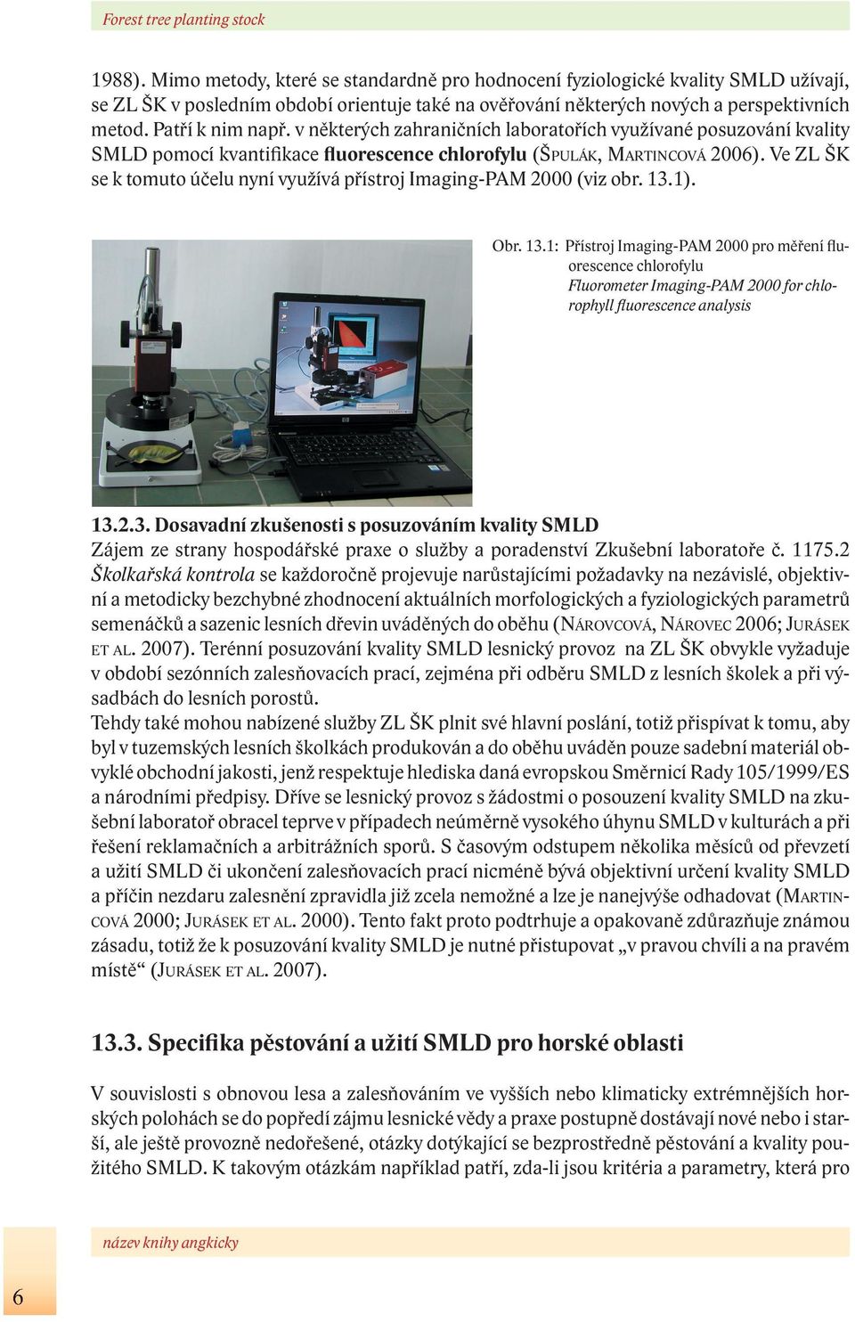 v některých zahraničních laboratořích využívané posuzování kvality SMLD pomocí kvantifikace fluorescence chlorofylu (ŠPULÁ K, MARTINCOVÁ 2006).