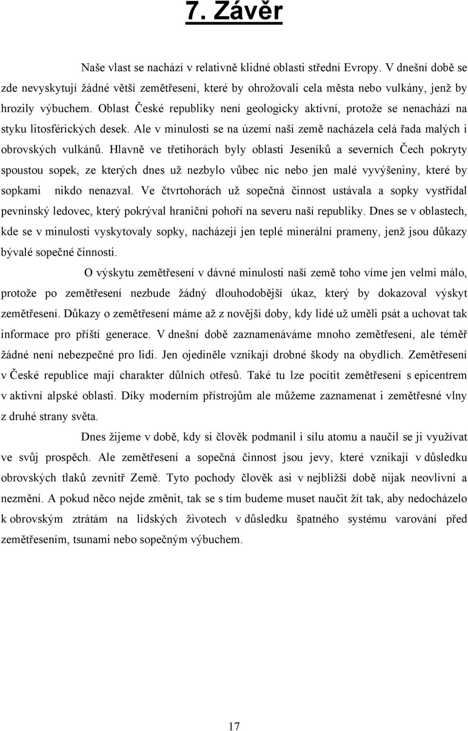 Oblast České republiky není geologicky aktivní, protože se nenachází na styku litosférických desek. Ale v minulosti se na území naší země nacházela celá řada malých i obrovských vulkánů.
