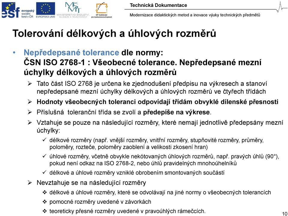 třídách Hodnoty všeobecných toleranci odpovídají třídám obvyklé dílenské přesnosti Příslušná toleranční třída se zvolí a předepíše na výkrese.