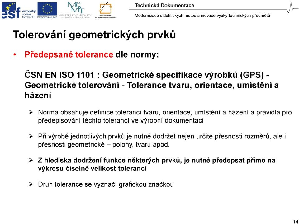 tolerancí ve výrobní dokumentaci Při výrobě jednotlivých prvků je nutné dodržet nejen určité přesnosti rozměrů, ale i přesnosti geometrické polohy,