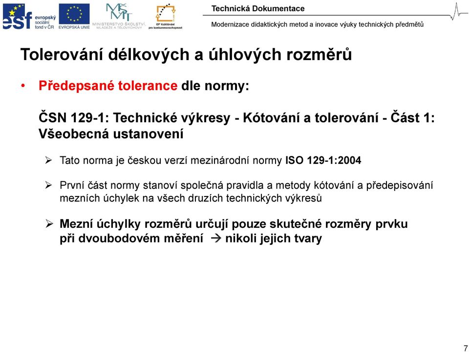 část normy stanoví společná pravidla a metody kótování a předepisování mezních úchylek na všech druzích