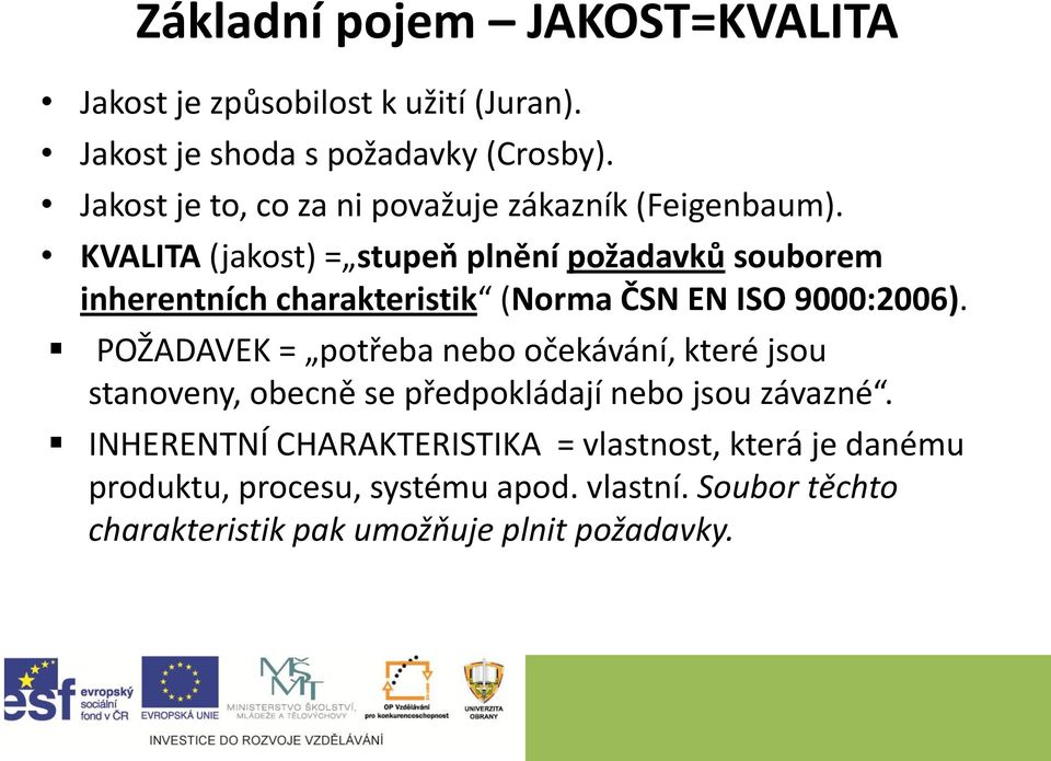 KVALITA (jakost) = stupeň plnění požadavků souborem inherentních charakteristik (Norma ČSN EN ISO 9000:2006).