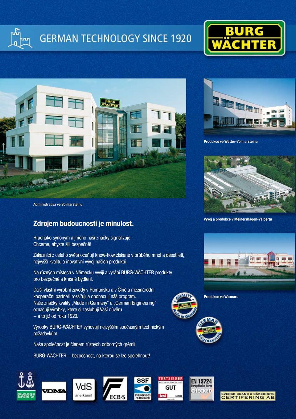 Zákazníci z celého světa oceňují know-how získané v průběhu mnoha desetiletí, nejvyšší kvalitu a inovativní vývoj našich produktů.