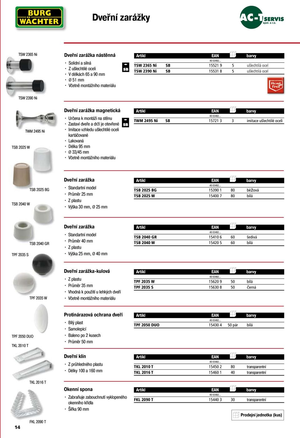 Délka 95 mm Ø 33/45 mm Včetně montážního materiálu TWM 2495 Ni SB 15721 3 3 imitace ušlechtilé oceli TSB 2040 W TSB 2025 BG Dveřní zarážka Standartní model Průměr 25 mm Z plastu Výška 30 mm, Ø 25 mm