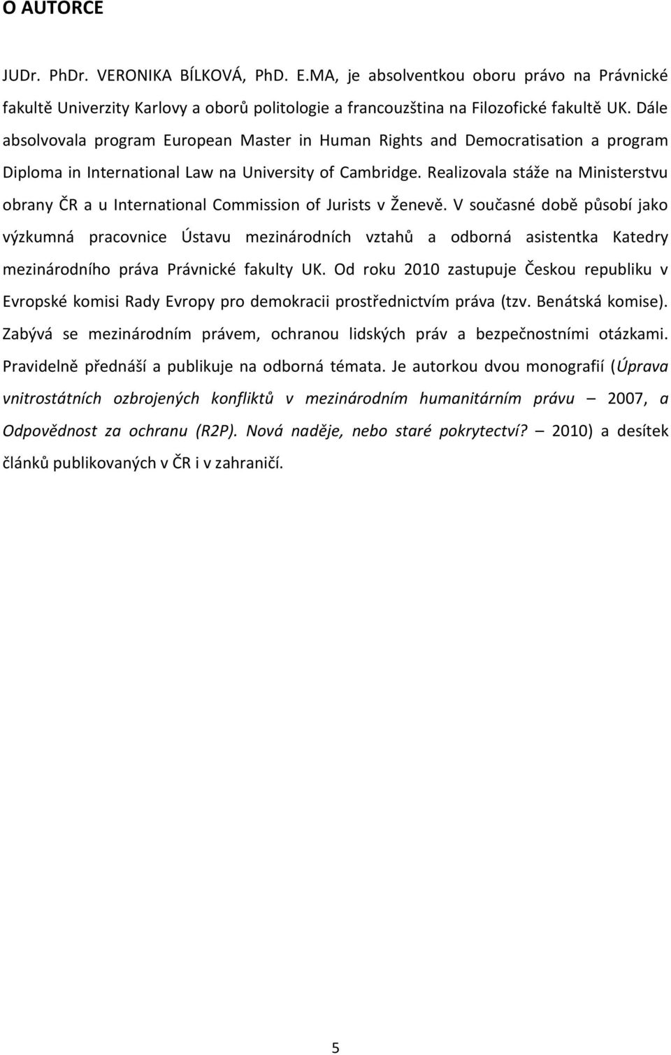 Realizovala stáže na Ministerstvu obrany ČR a u International Commission of Jurists v Ženevě.