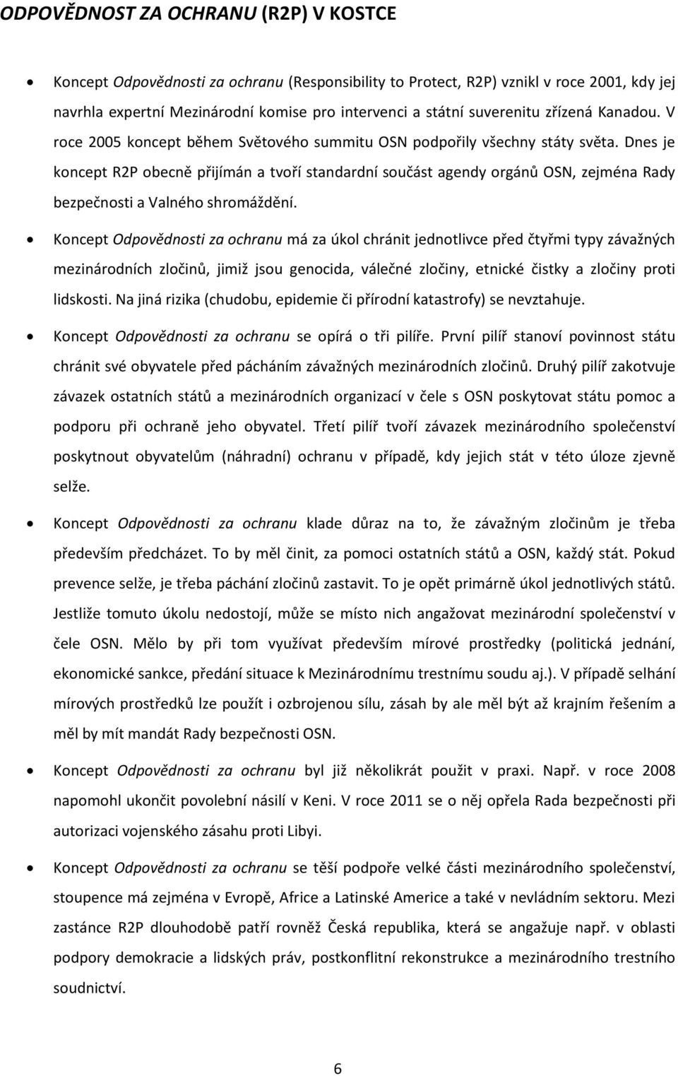 Dnes je koncept R2P obecně přijímán a tvoří standardní součást agendy orgánů OSN, zejména Rady bezpečnosti a Valného shromáždění.