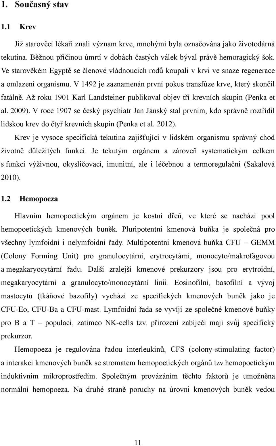 Až roku 1901 Karl Landsteiner publikoval objev tří krevních skupin (Penka et al. 2009).