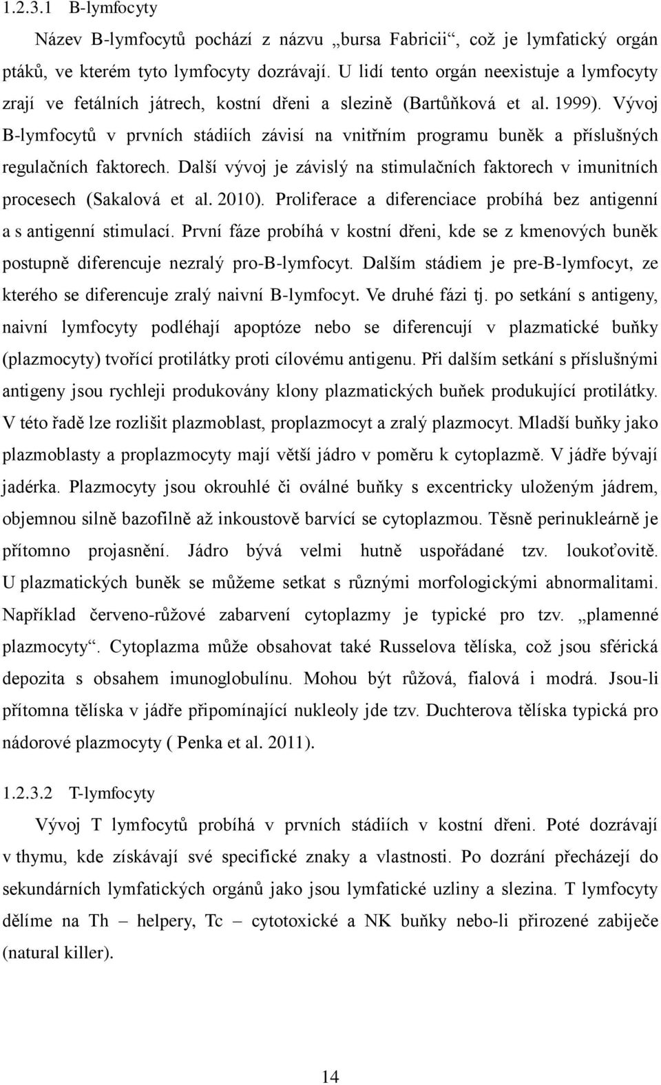 Vývoj B-lymfocytů v prvních stádiích závisí na vnitřním programu buněk a příslušných regulačních faktorech. Další vývoj je závislý na stimulačních faktorech v imunitních procesech (Sakalová et al.