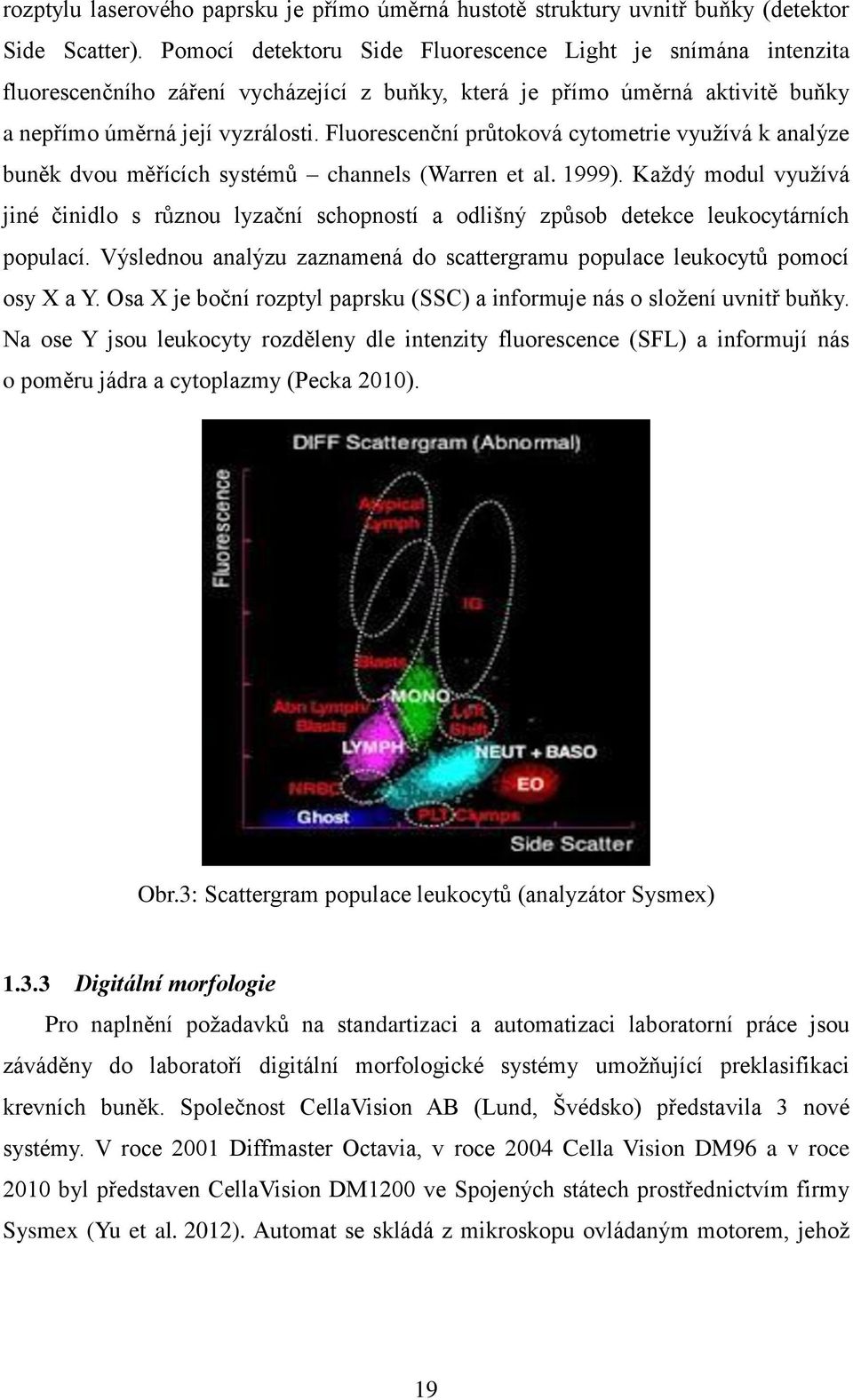 Fluorescenční průtoková cytometrie využívá k analýze buněk dvou měřících systémů channels (Warren et al. 1999).