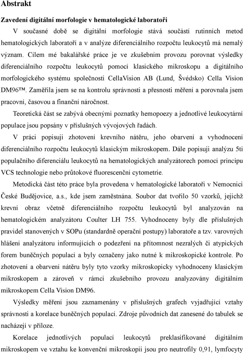 Cílem mé bakalářské práce je ve zkušebním provozu porovnat výsledky diferenciálního rozpočtu leukocytů pomocí klasického mikroskopu a digitálního morfologického systému společnosti CellaVision AB