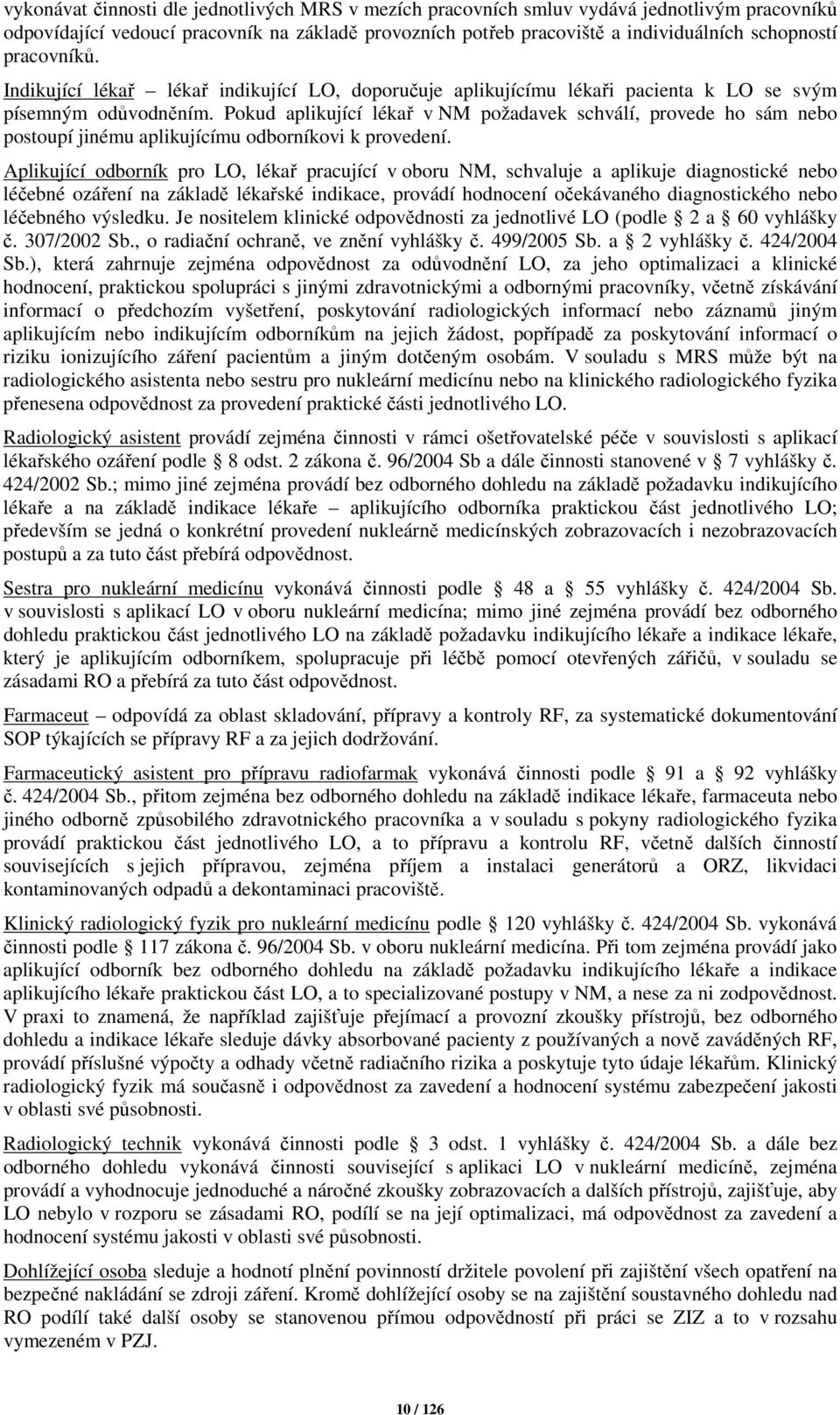 Pokud aplikující lékař v NM požadavek schválí, provede ho sám nebo postoupí jinému aplikujícímu odborníkovi k provedení.