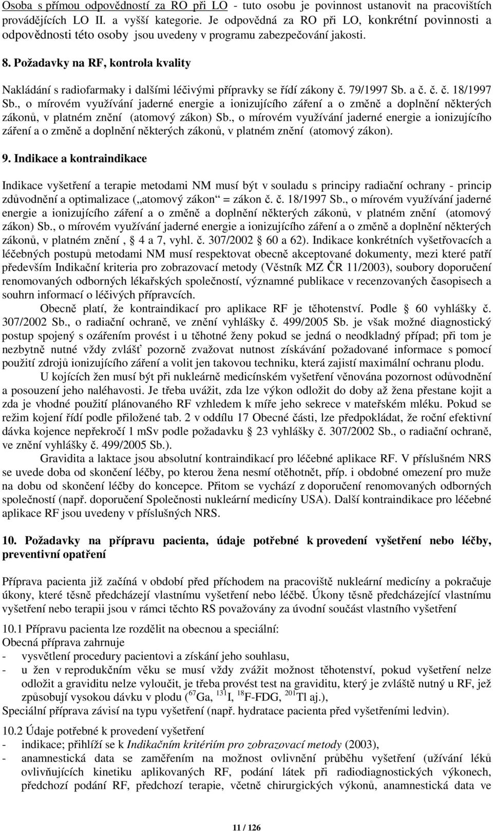 Požadavky na RF, kontrola kvality Nakládání s radiofarmaky i dalšími léčivými přípravky se řídí zákony č. 79/1997 Sb. a č. č. č. 18/1997 Sb.
