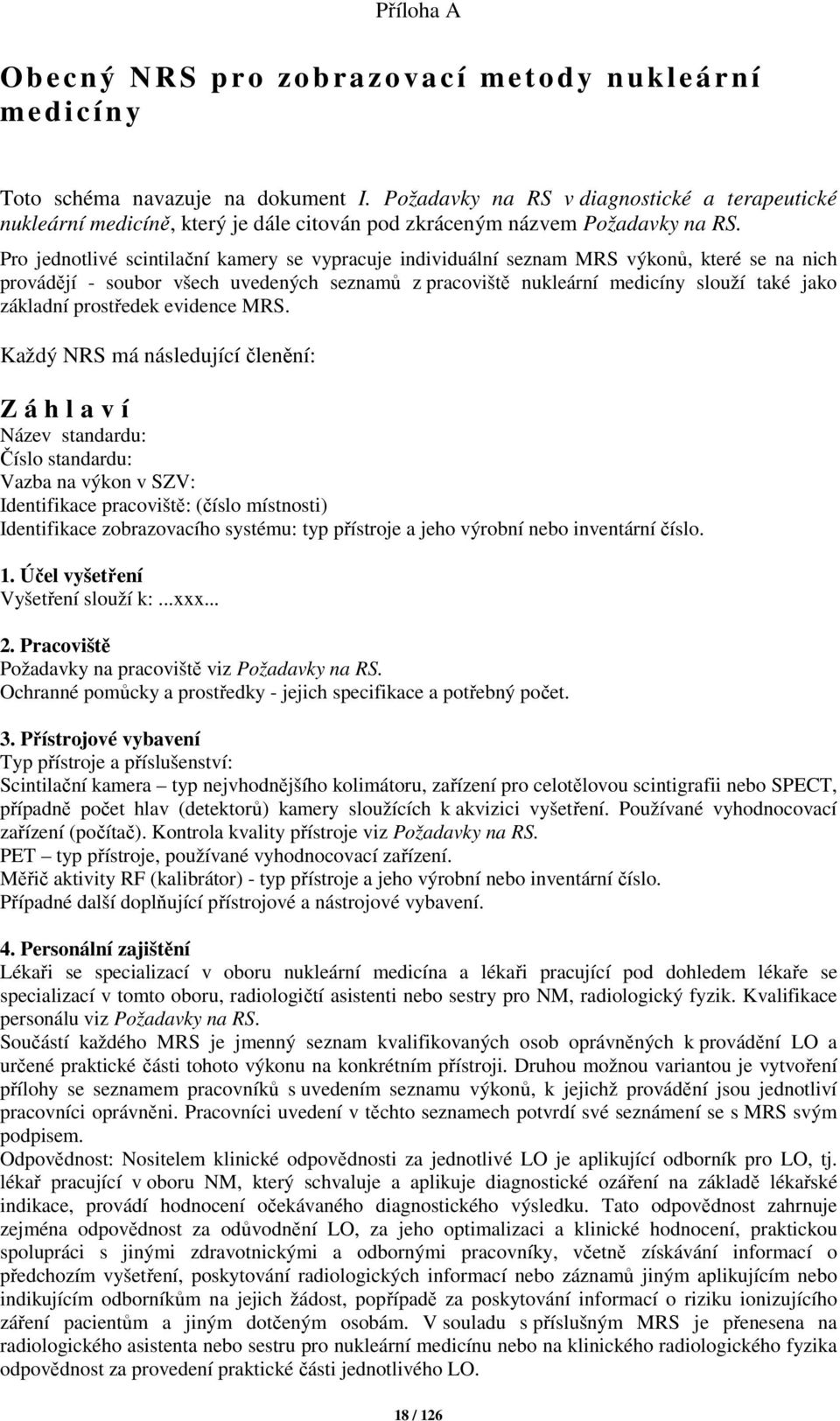 Pro jednotlivé scintilační kamery se vypracuje individuální seznam MRS výkonů, které se na nich provádějí - soubor všech uvedených seznamů z pracoviště nukleární medicíny slouží také jako základní