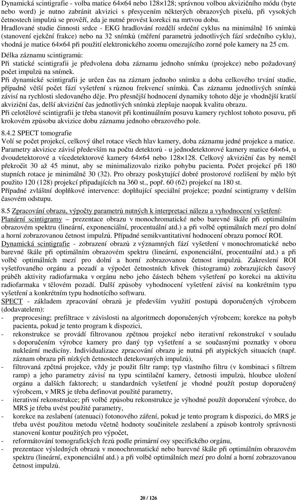 Hradlované studie činnosti srdce - EKG hradlování rozdělí srdeční cyklus na minimálně 16 snímků (stanovení ejekční frakce) nebo na 32 snímků (měření parametrů jednotlivých fází srdečního cyklu),