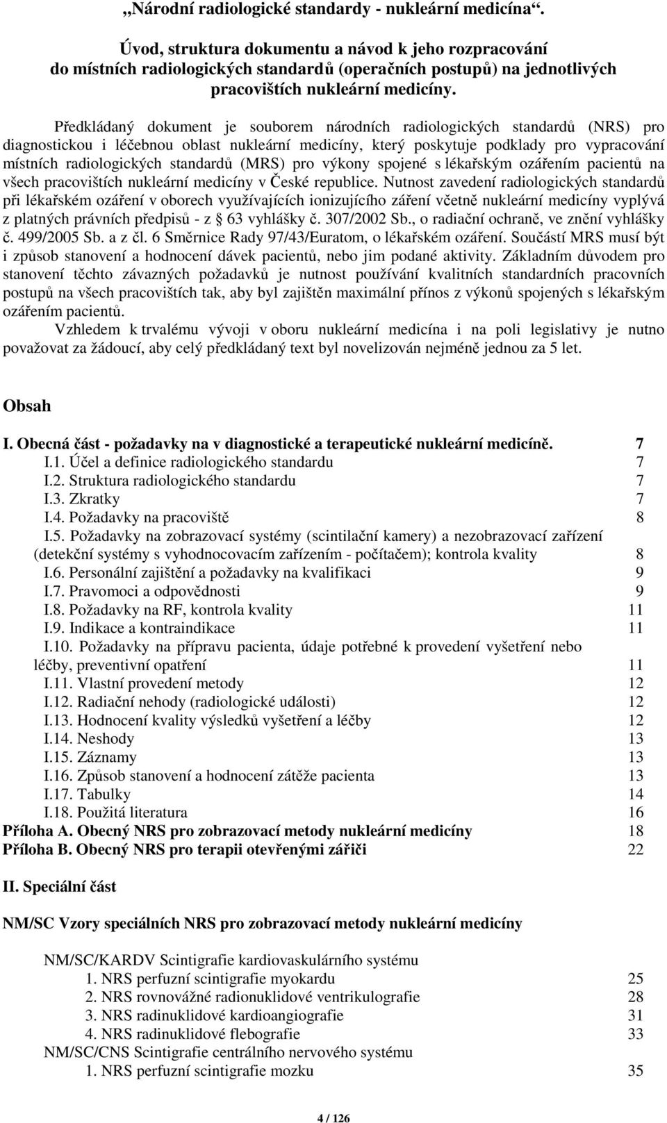 Předkládaný dokument je souborem národních radiologických standardů (NRS) pro diagnostickou i léčebnou oblast nukleární medicíny, který poskytuje podklady pro vypracování místních radiologických