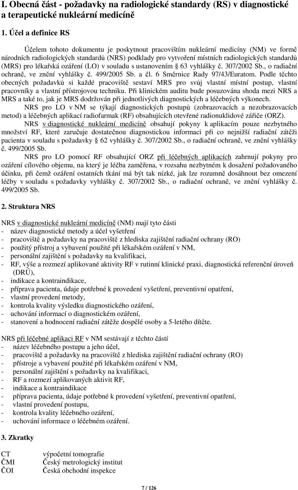 (MRS) pro lékařská ozáření (LO) v souladu s ustanovením 63 vyhlášky č. 307/2002 Sb., o radiační ochraně, ve znění vyhlášky č. 499/2005 Sb. a čl. 6 Směrnice Rady 97/43/Euratom.
