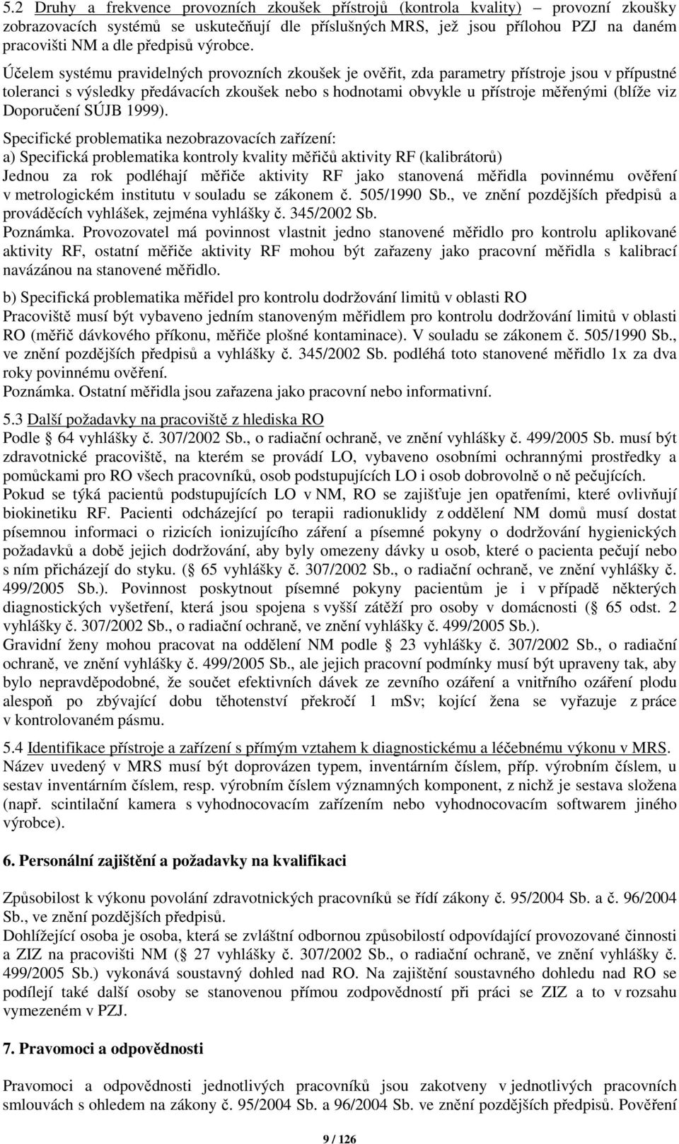 Účelem systému pravidelných provozních zkoušek je ověřit, zda parametry přístroje jsou v přípustné toleranci s výsledky předávacích zkoušek nebo s hodnotami obvykle u přístroje měřenými (blíže viz