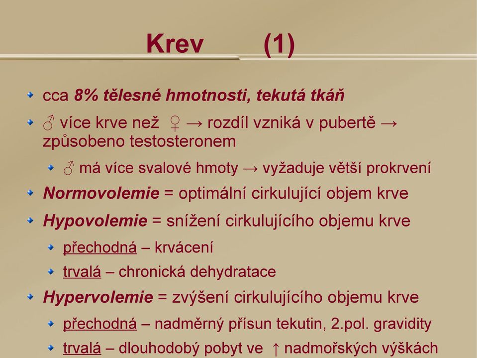 snížení cirkulujícího objemu krve přechodná krvácení trvalá chronická dehydratace Hypervolemie = zvýšení