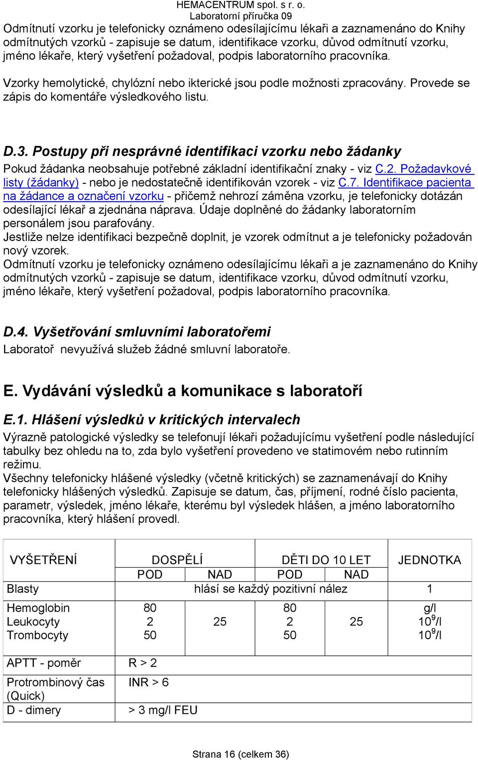 Postupy při nesprávné identifikaci vzorku nebo žádanky Pokud žádanka neobsahuje potřebné základní identifikační znaky - viz C.2.