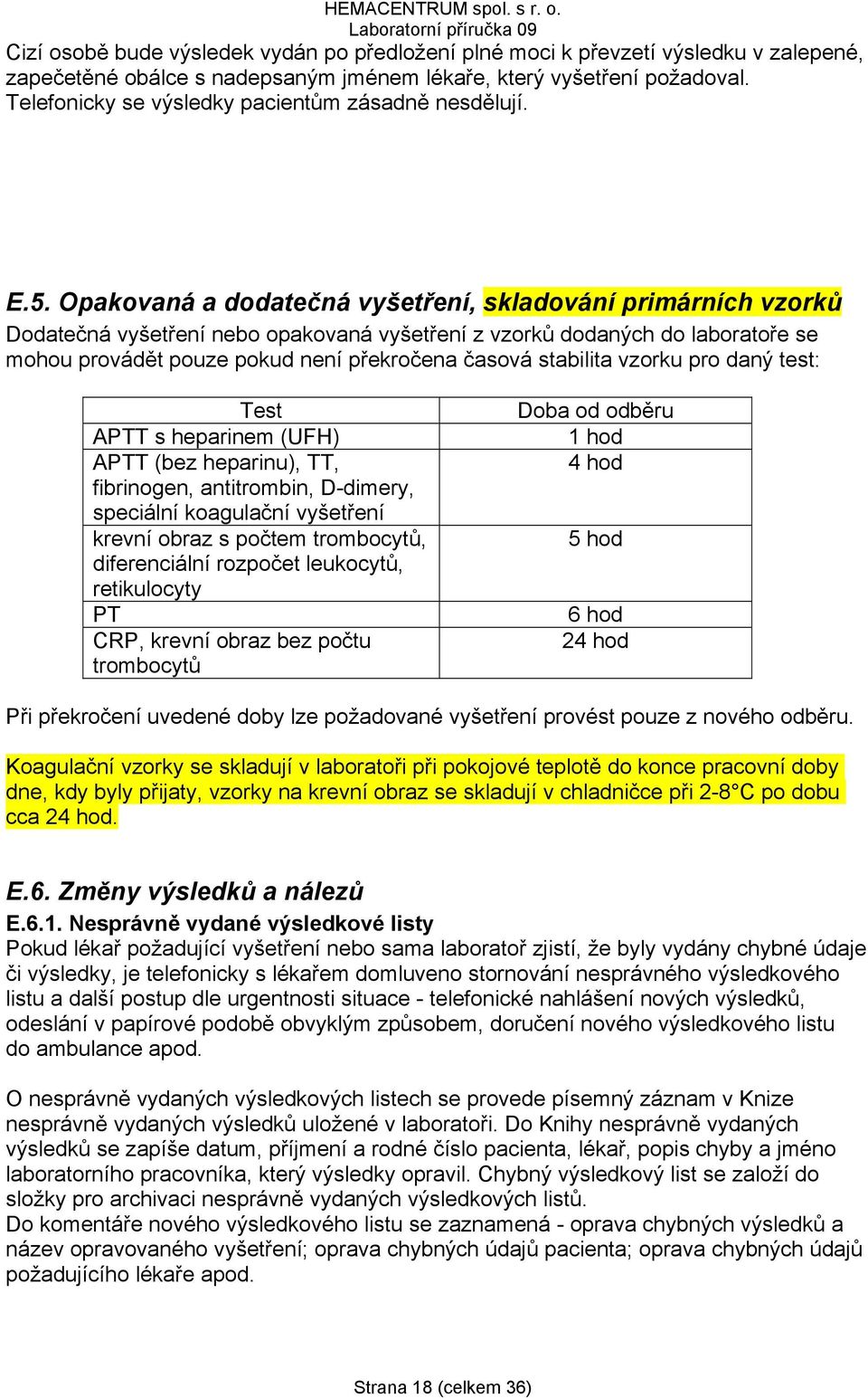 Opakovaná a dodatečná vyšetření, skladování primárních vzorků Dodatečná vyšetření nebo opakovaná vyšetření z vzorků dodaných do laboratoře se mohou provádět pouze pokud není překročena časová