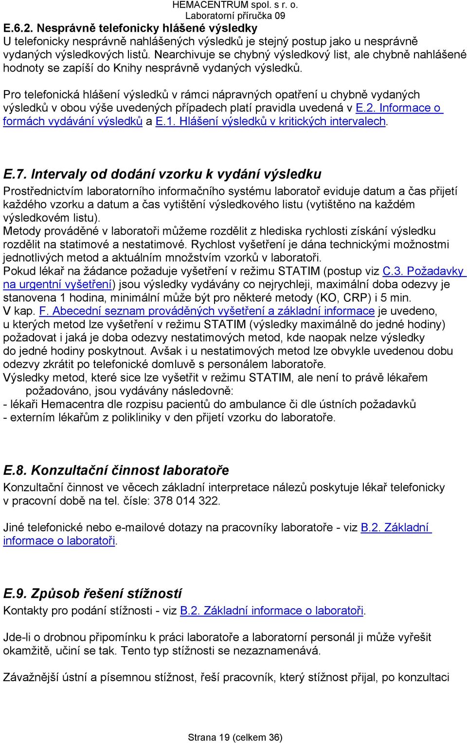 Pro telefonická hlášení výsledků v rámci nápravných opatření u chybně vydaných výsledků v obou výše uvedených případech platí pravidla uvedená v E.2. Informace o formách vydávání výsledků a E.1.